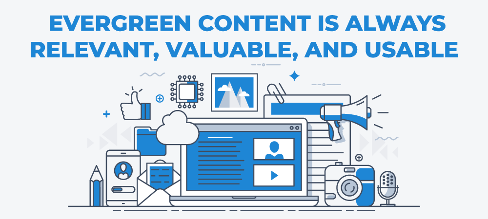 Evergreen content will always be relevant, valuable, and usable.