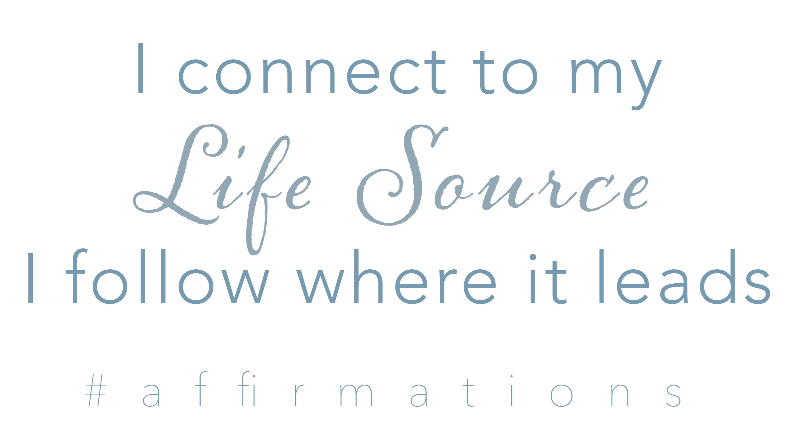 I connect to my life source. I follow where it leads #affirmations