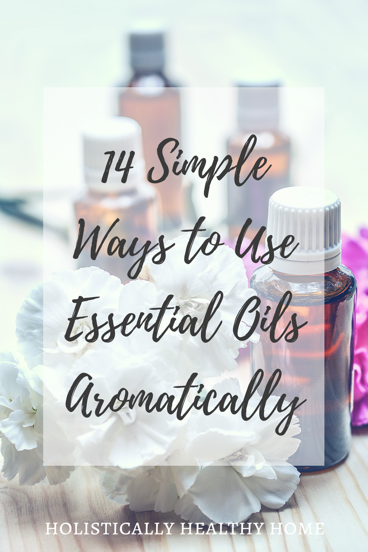 Learn 14 Simple, Yet Highly Impactful Ways to Use Essential Oils Aromatically 