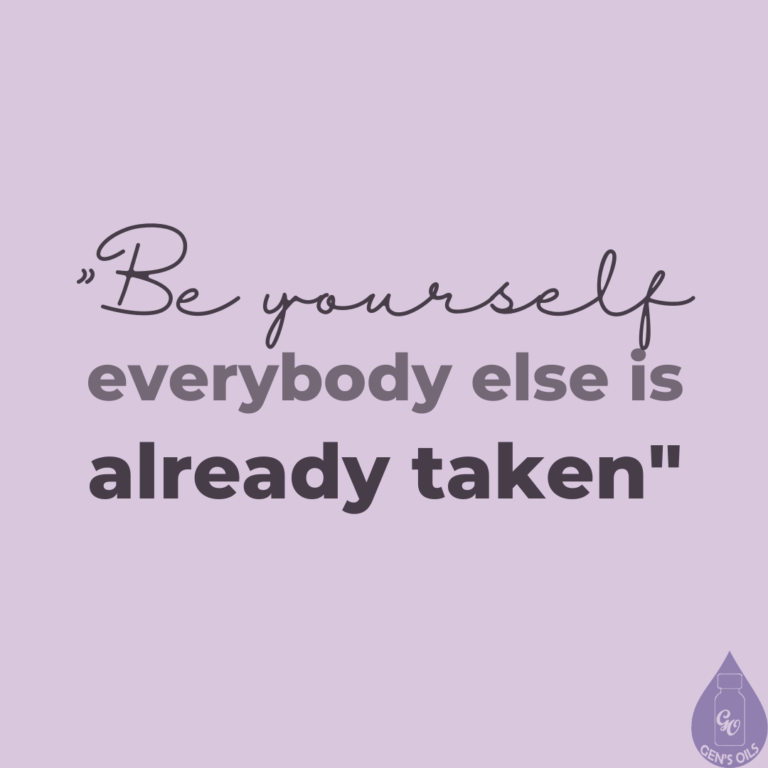 Be yourself everybody else is taken