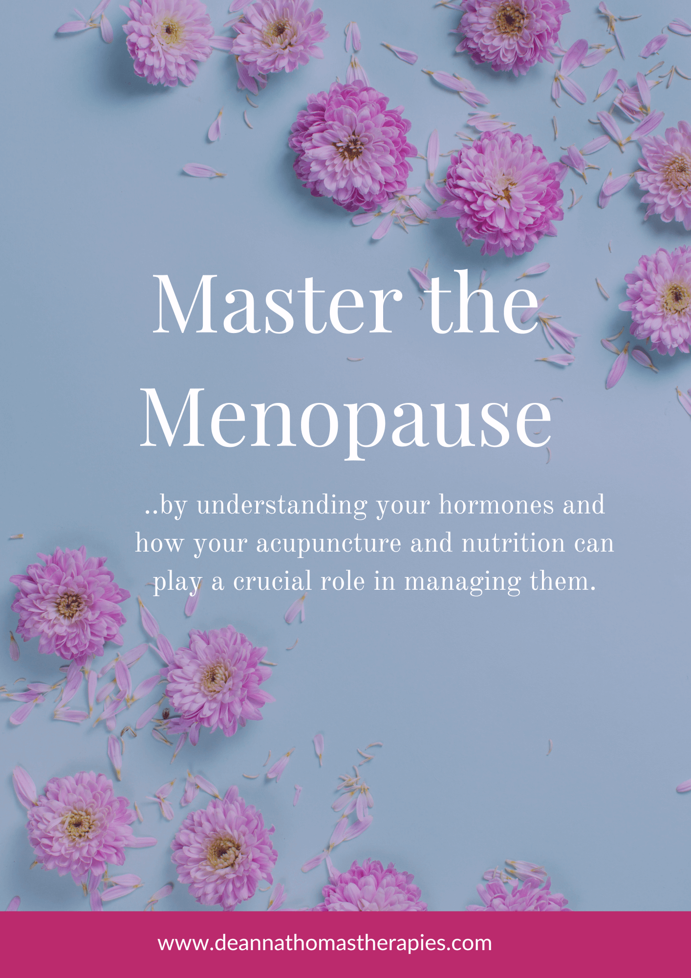 "Ebook cover titled 'Master the Menopause' with a soft blue background featuring pink flowers, emphasizing natural and holistic approaches to managing menopause, with a subtitle about understanding hormones, acupuncture, and nutrition. Website URL 'www.deannathomastherapies.com' is displayed at the bottom."