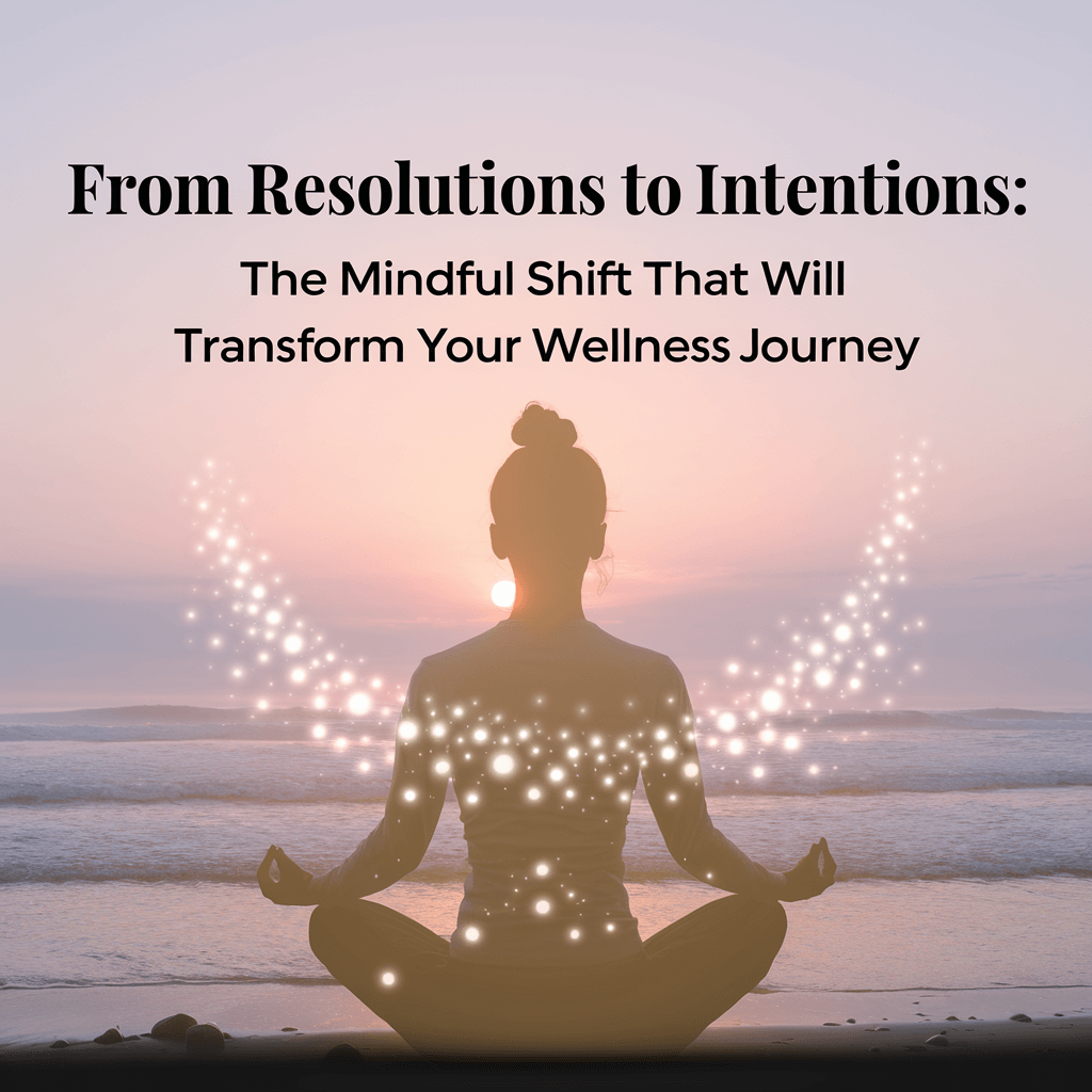 “Silhouette of a woman meditating at sunrise with sparkling energy, titled ‘From Resolutions to Intentions: The Mindful Shift That Will Transform Your Wellness Journey.’”