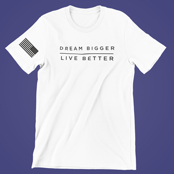 Dream Bigger, Live Better T-Shirts